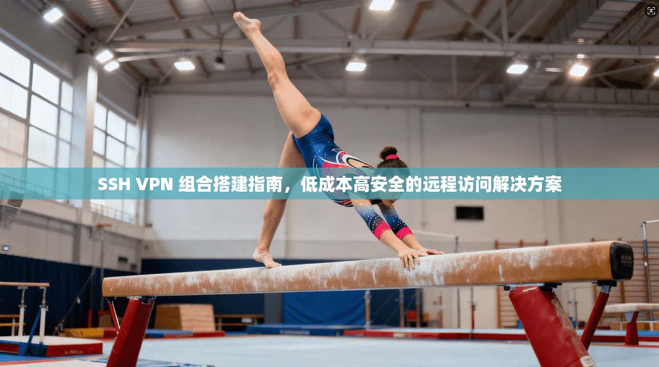 SSH VPN 组合搭建指南，低成本高安全的远程访问解决方案