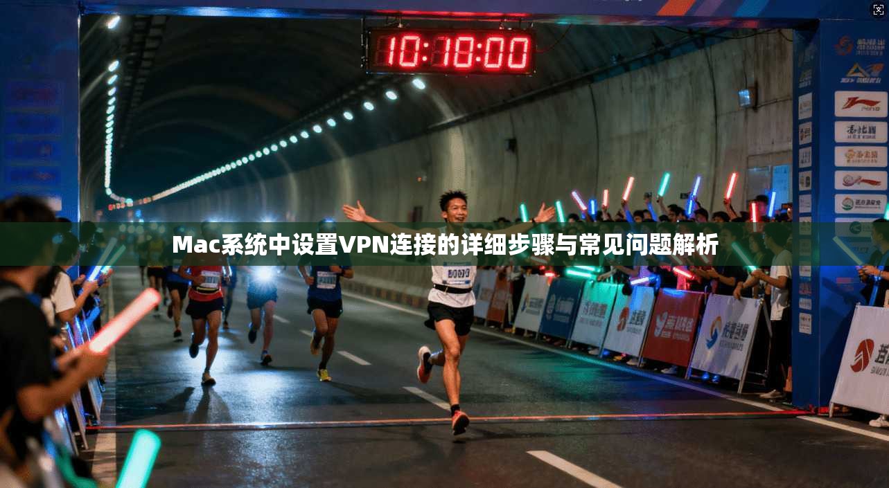 Mac系统中设置VPN连接的详细步骤与常见问题解析