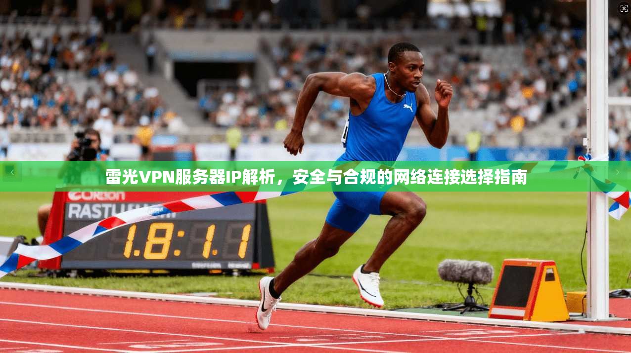 雷光VPN服务器IP解析，安全与合规的网络连接选择指南