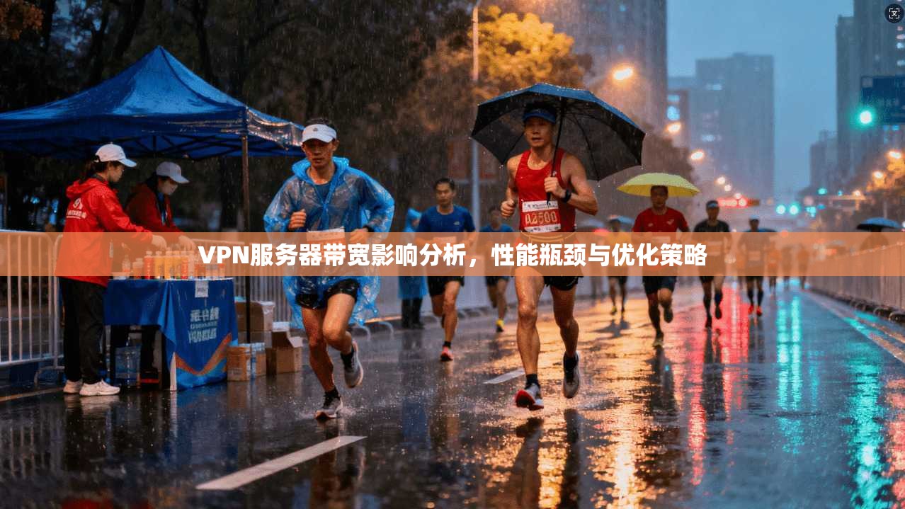 VPN服务器带宽影响分析,性能瓶颈与优化策略 VPN服务器带宽影响分析,性能瓶颈与优化策略