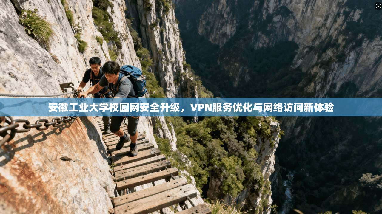 安徽工业大学校园网安全升级，VPN服务优化与网络访问新体验