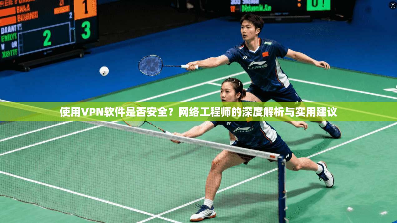 使用VPN软件是否安全？网络工程师的深度解析与实用建议