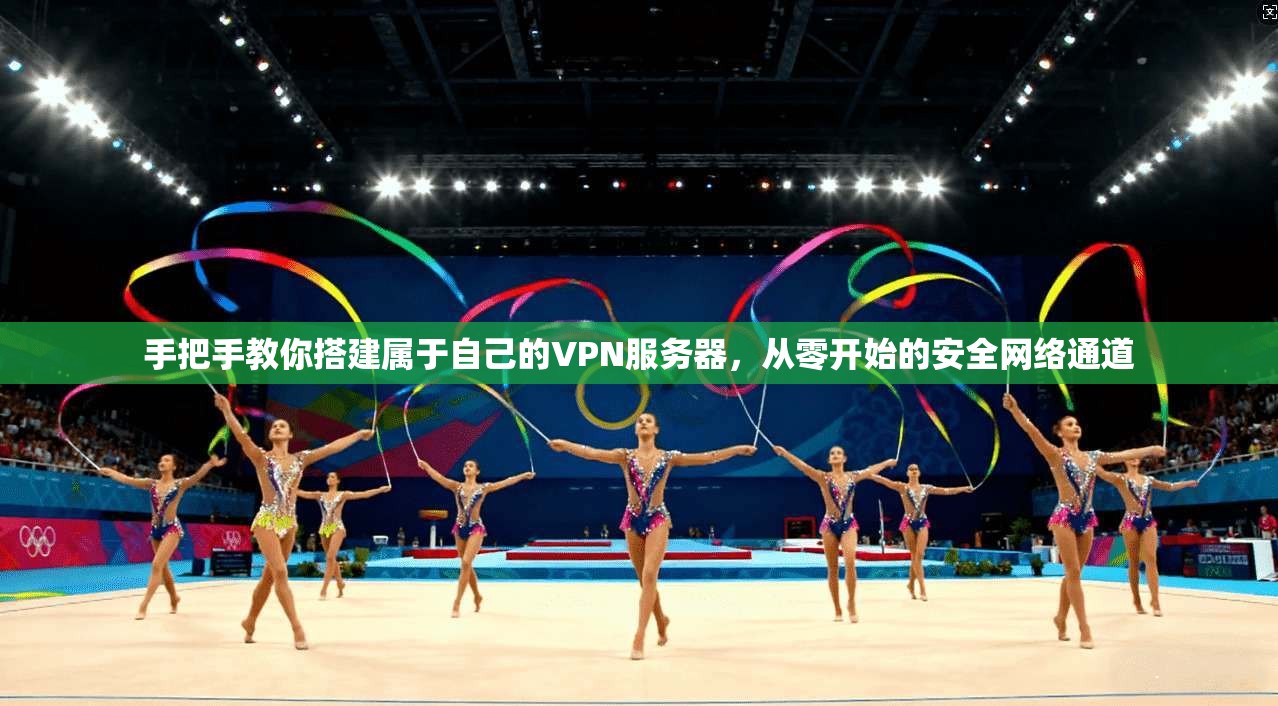 手把手教你搭建属于自己的VPN服务器，从零开始的安全网络通道