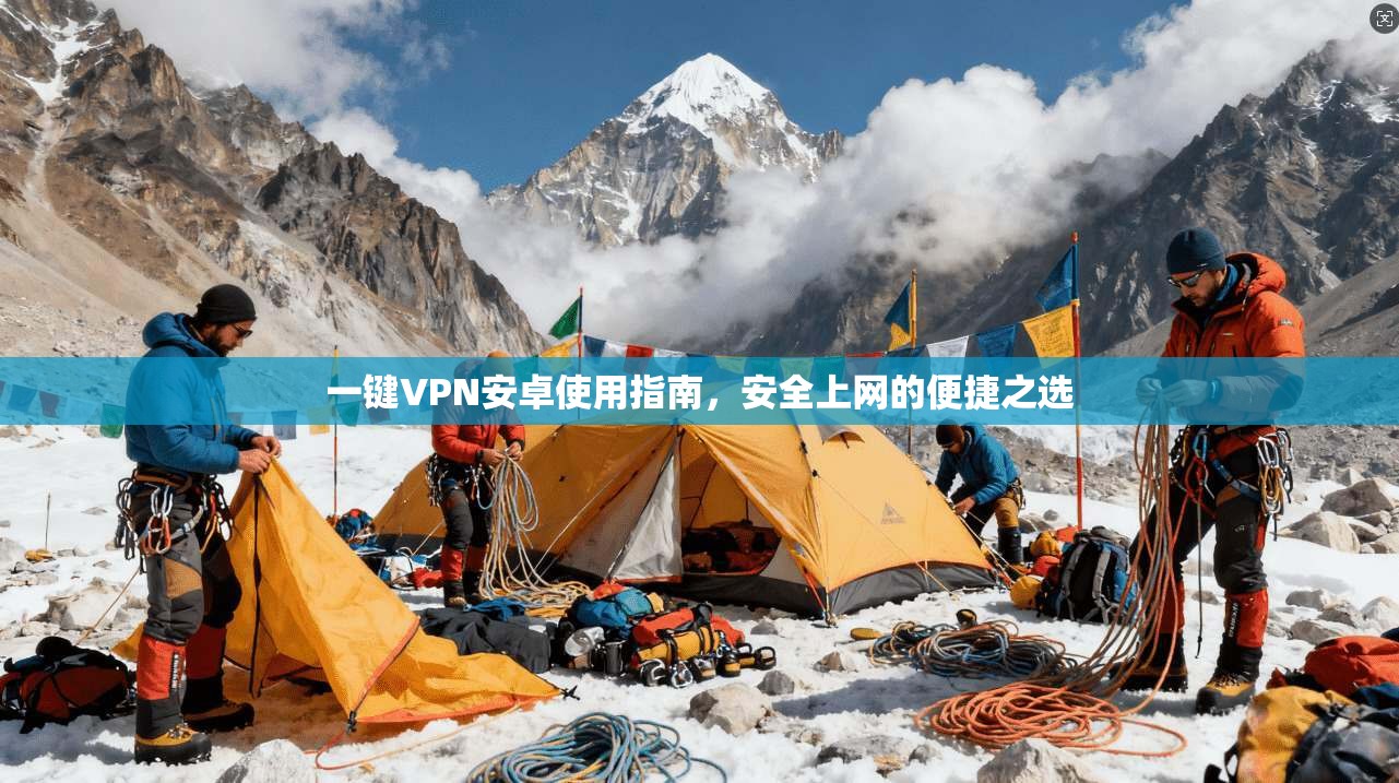 一键VPN安卓使用指南，安全上网的便捷之选