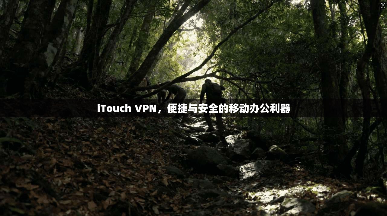 iTouch VPN，便捷与安全的移动办公利器