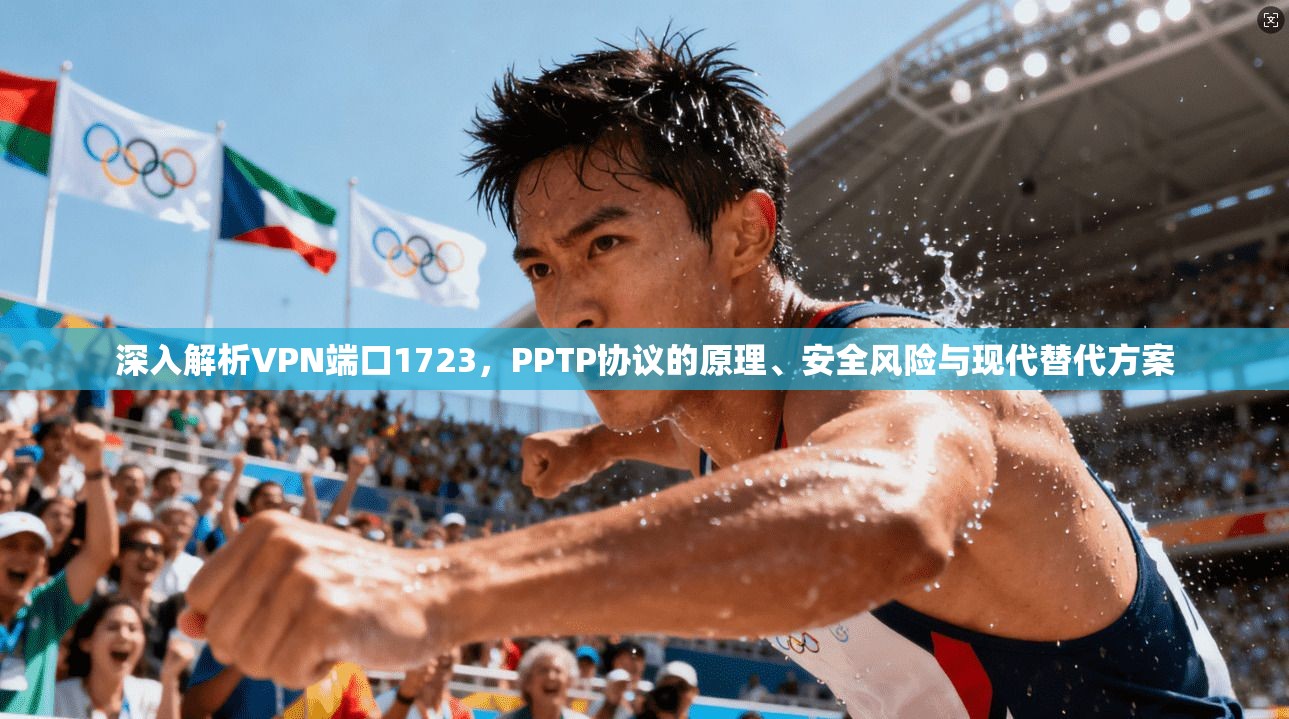 深入解析VPN端口1723，PPTP协议的原理、安全风险与现代替代方案