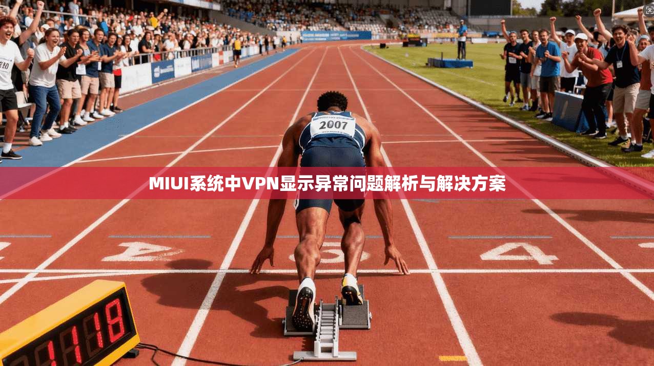 MIUI系统中VPN显示异常问题解析与解决方案