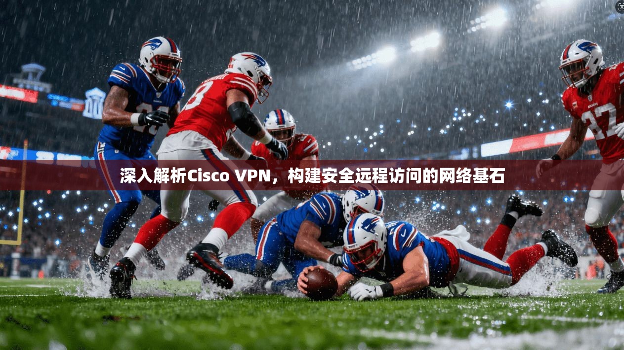 深入解析Cisco VPN，构建安全远程访问的网络基石