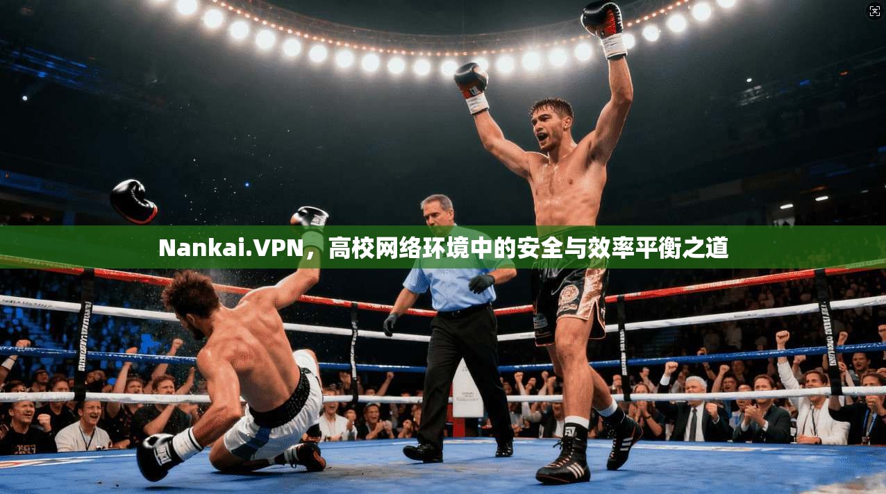 Nankai.VPN，高校网络环境中的安全与效率平衡之道