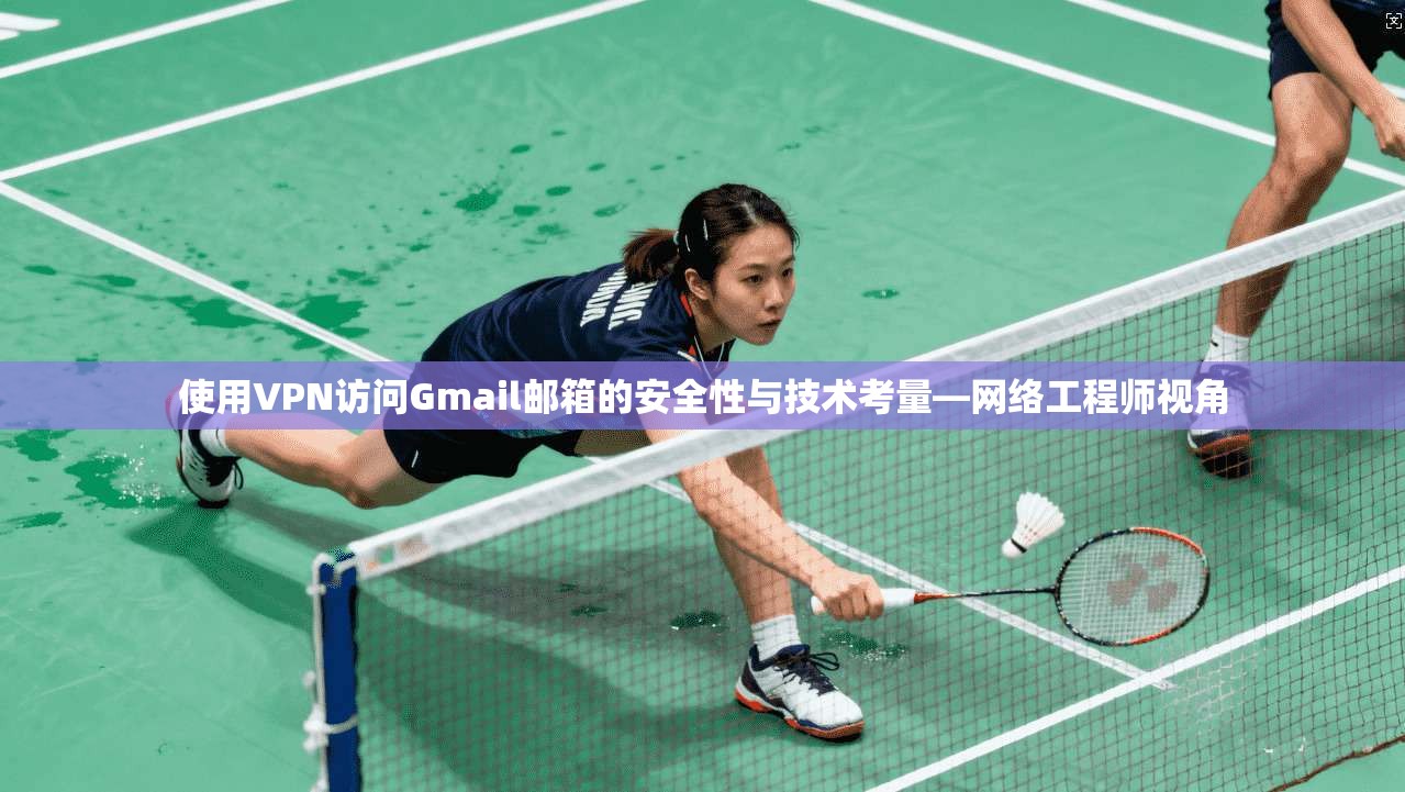 使用VPN访问Gmail邮箱的安全性与技术考量—网络工程师视角