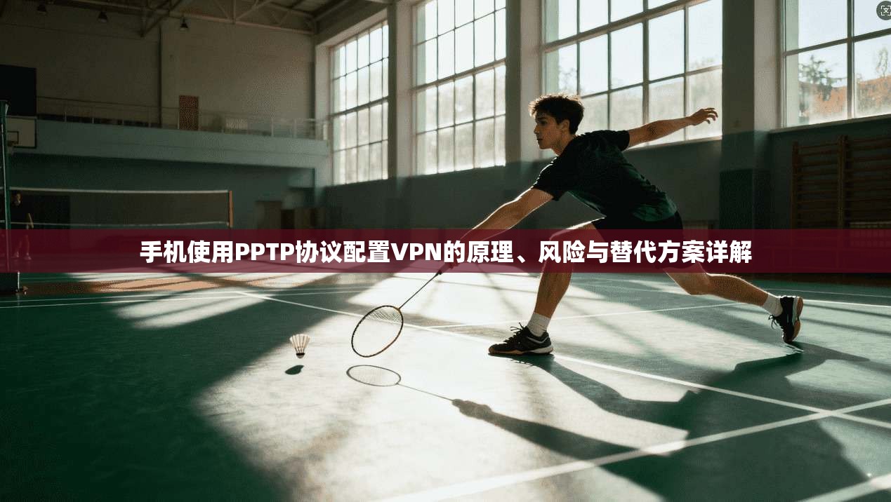 手机使用PPTP协议配置VPN的原理、风险与替代方案详解