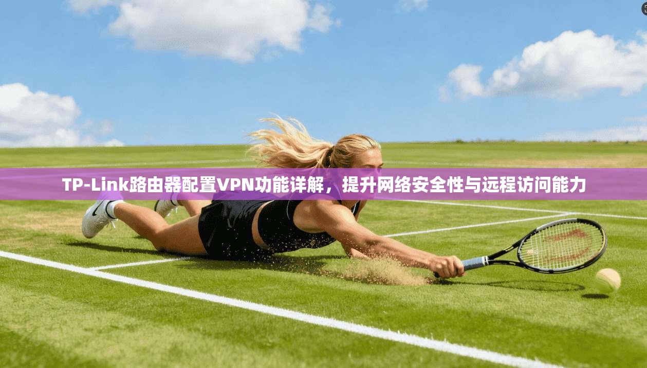 TP-Link路由器配置VPN功能详解，提升网络安全性与远程访问能力