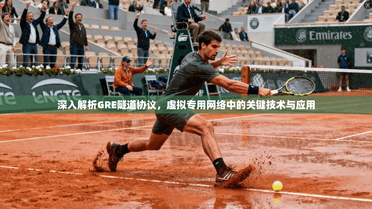 深入解析GRE隧道协议，虚拟专用网络中的关键技术与应用