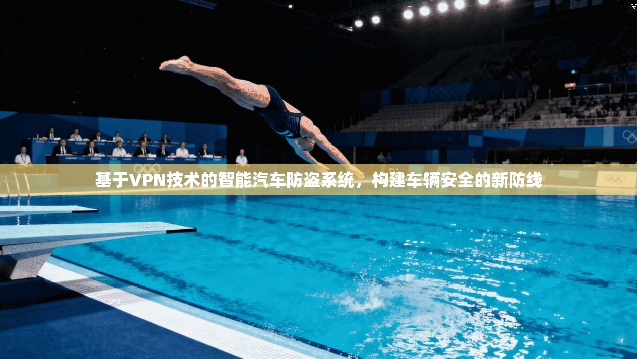基于VPN技术的智能汽车防盗系统，构建车辆安全的新防线