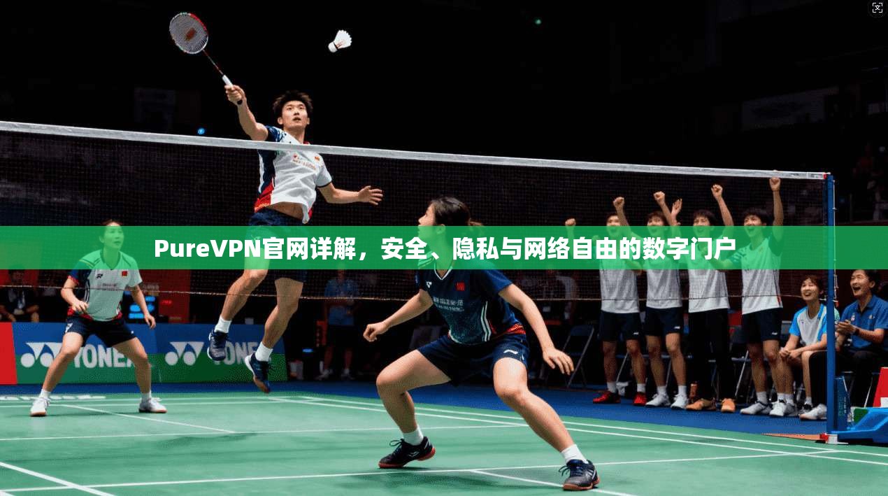 PureVPN官网详解，安全、隐私与网络自由的数字门户