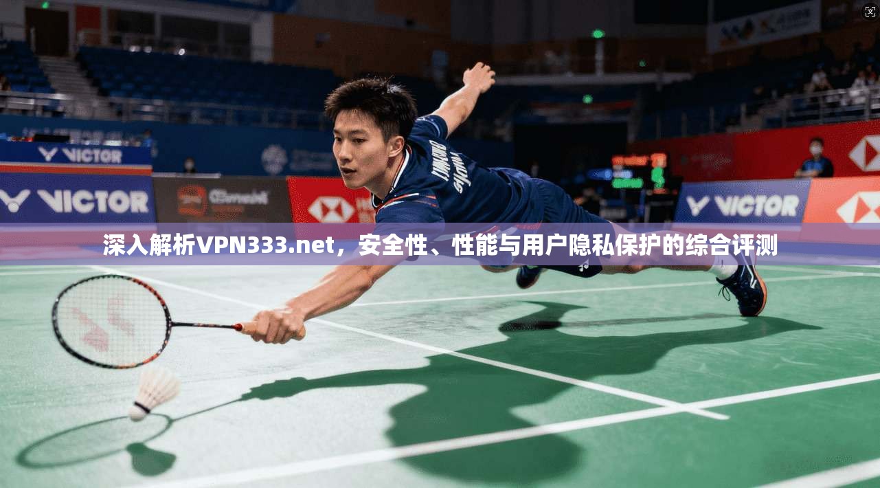 深入解析VPN333.net,安全性、性能与用户隐私保护的综合评测 深入解析VPN333.net,安全性、性能与用户隐私保护的综合评测