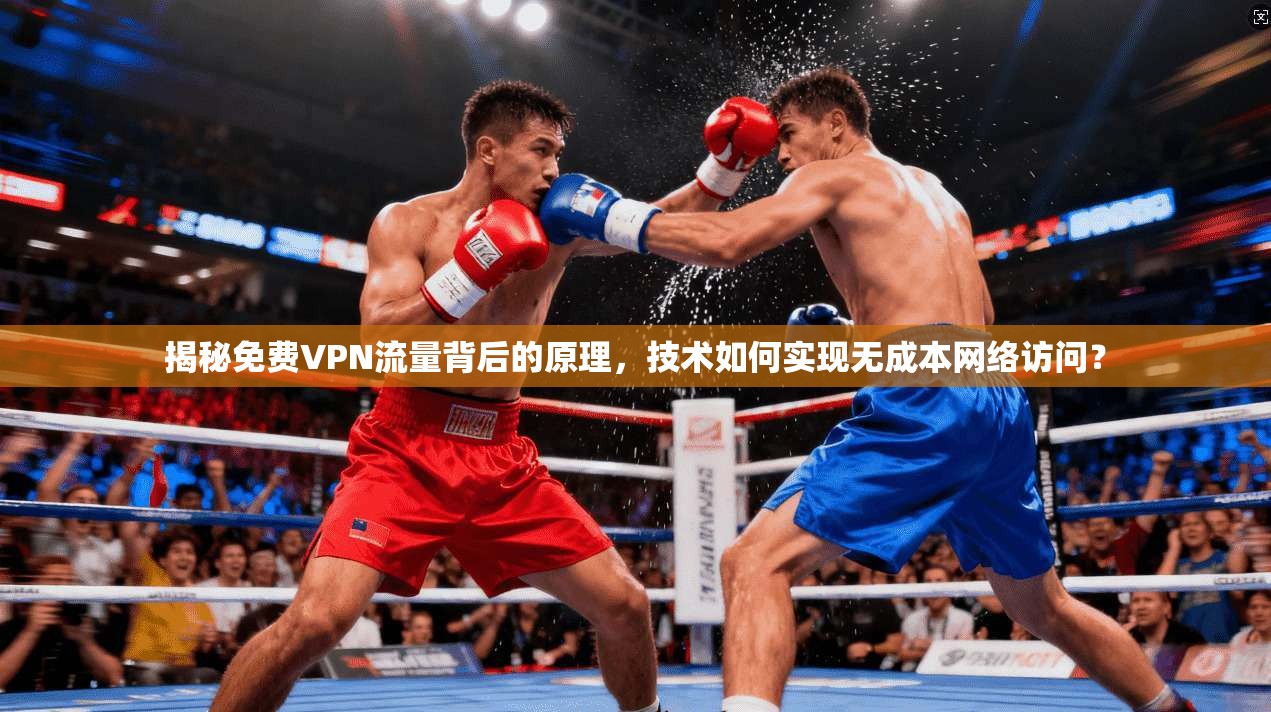 揭秘免费VPN流量背后的原理，技术如何实现无成本网络访问？