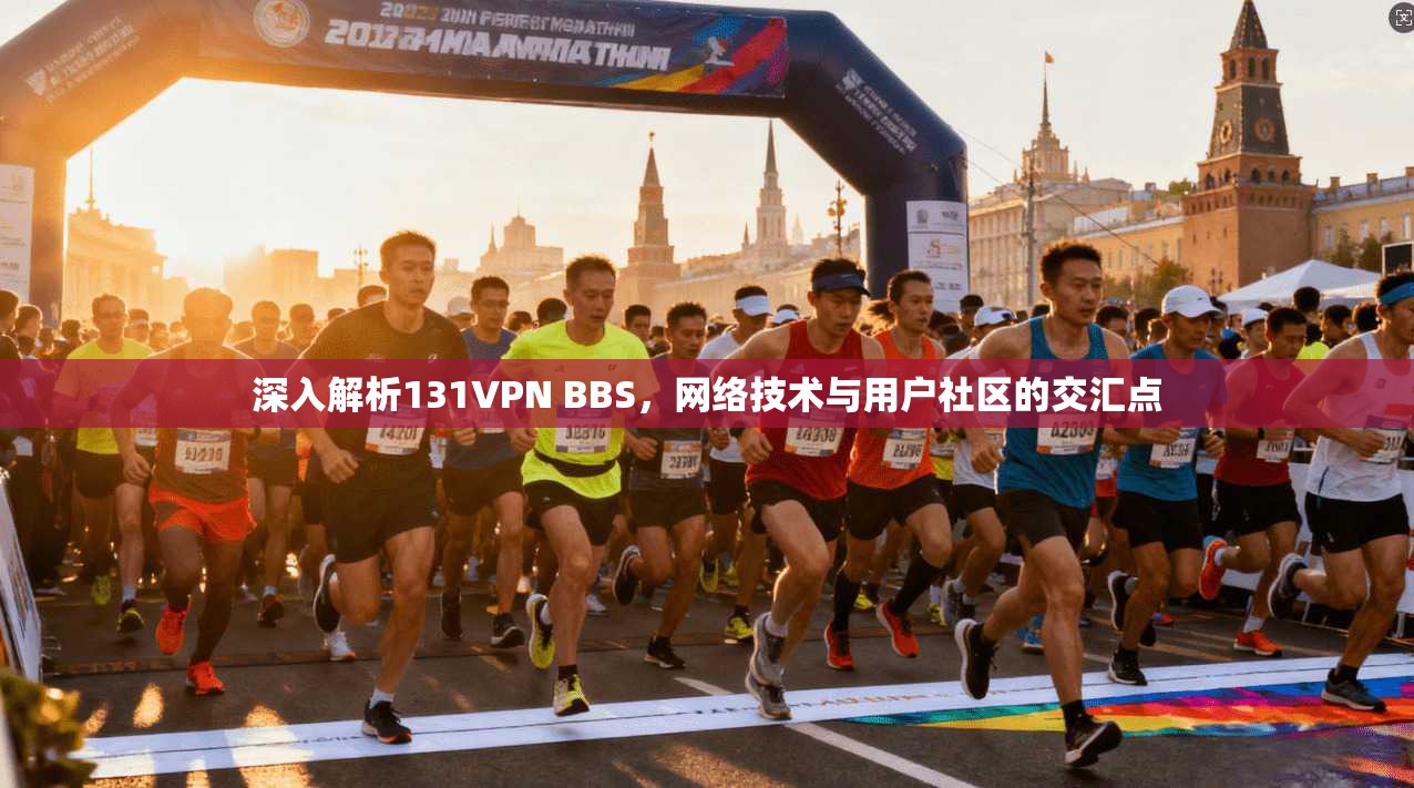 深入解析131VPN BBS，网络技术与用户社区的交汇点