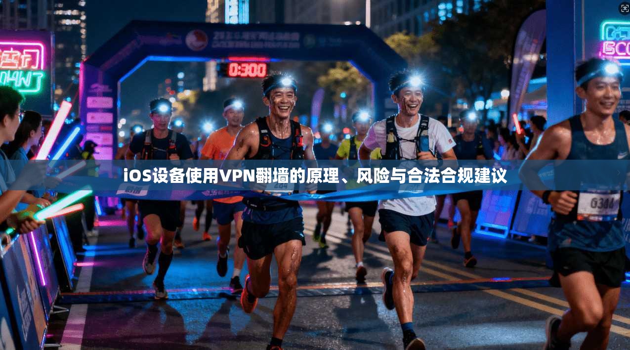 iOS设备使用VPN翻墙的原理、风险与合法合规建议