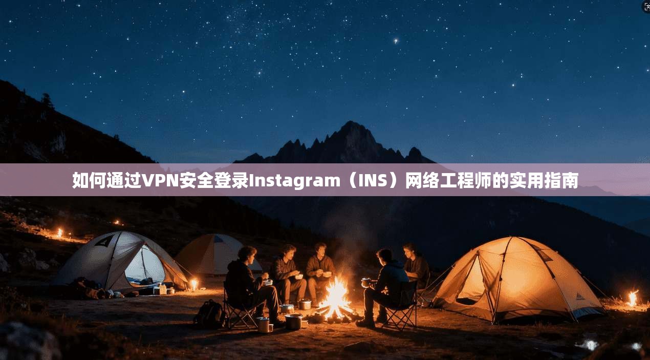 如何通过VPN安全登录Instagram（INS）网络工程师的实用指南