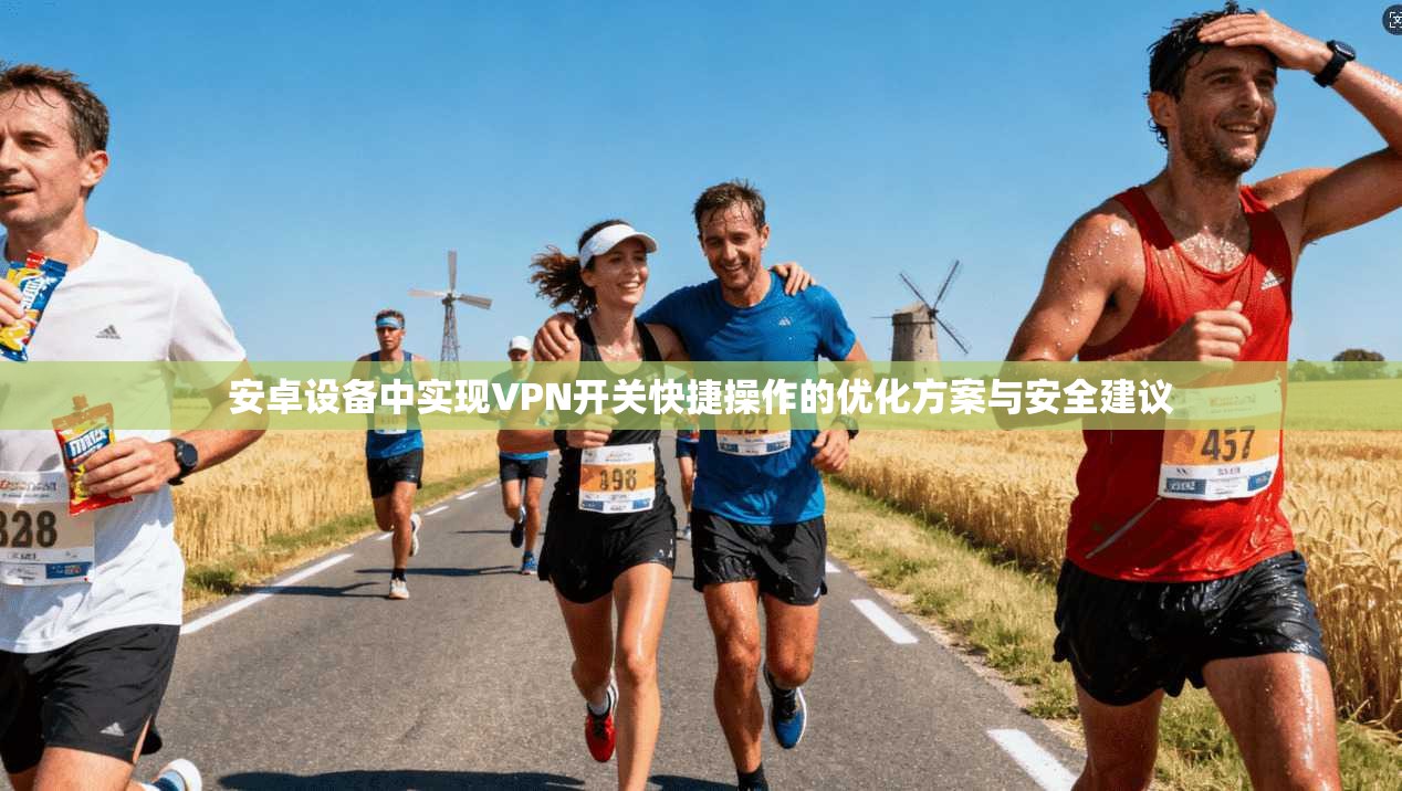 安卓设备中实现VPN开关快捷操作的优化方案与安全建议