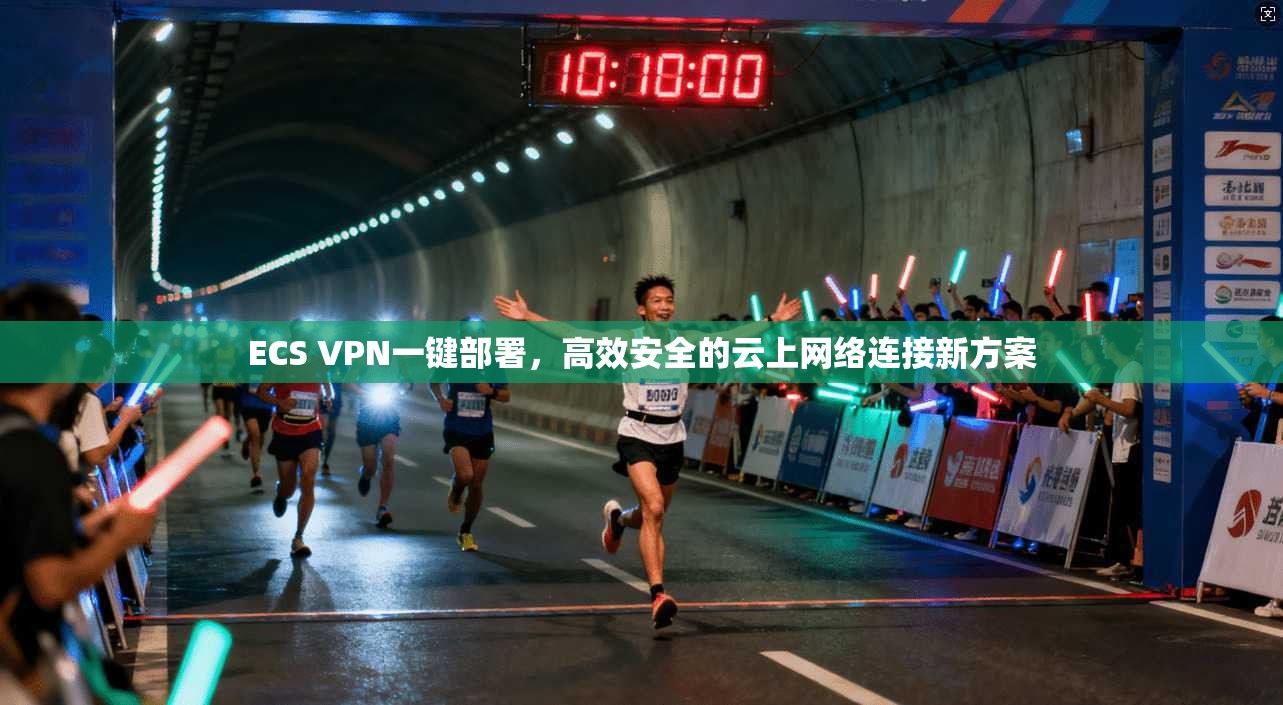 ECS VPN一键部署，高效安全的云上网络连接新方案