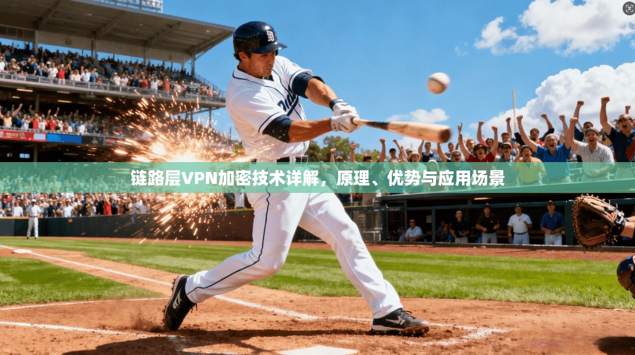 链路层VPN加密技术详解，原理、优势与应用场景
