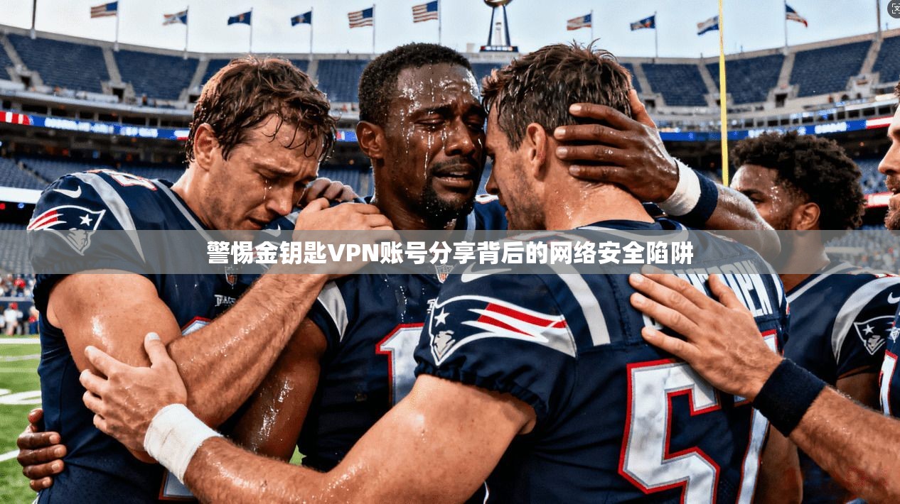 警惕金钥匙VPN账号分享背后的网络安全陷阱 警惕金钥匙VPN账号分享背后的网络安全陷阱