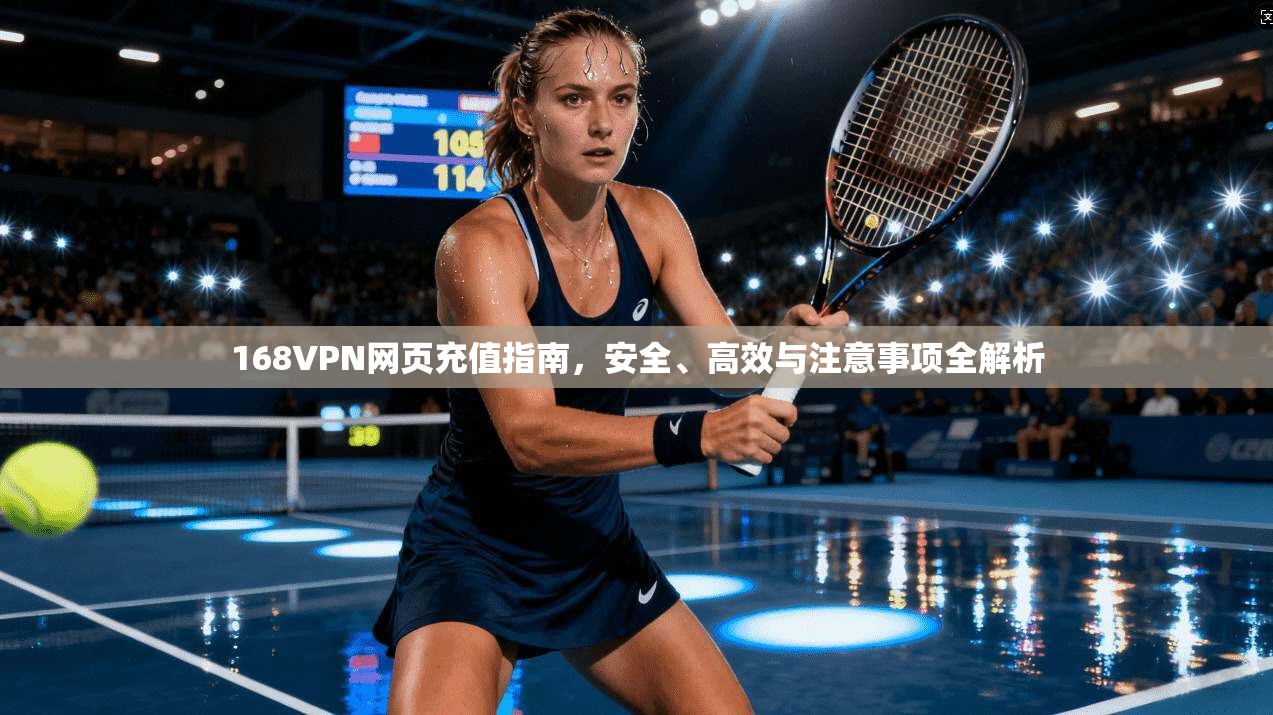 168VPN网页充值指南，安全、高效与注意事项全解析