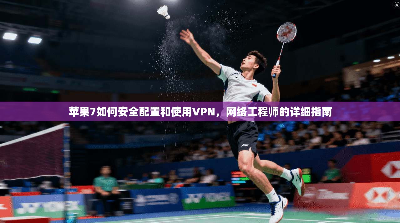 苹果7如何安全配置和使用VPN,网络工程师的详细指南 苹果7如何安全配置和使用VPN,网络工程师的详细指南