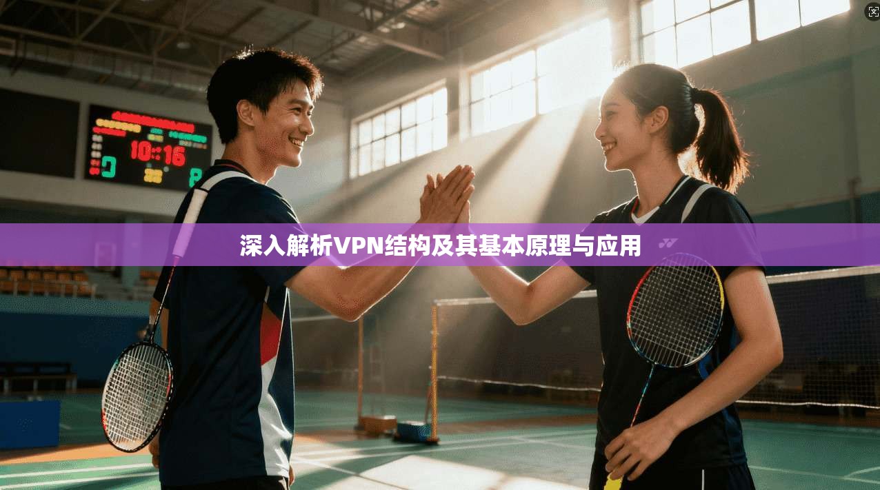 深入解析VPN结构及其基本原理与应用 深入解析VPN结构及其基本原理与应用