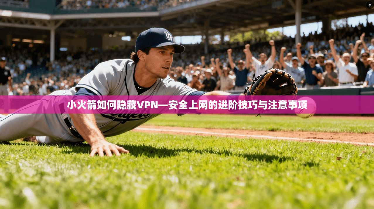 小火箭如何隐藏VPN—安全上网的进阶技巧与注意事项