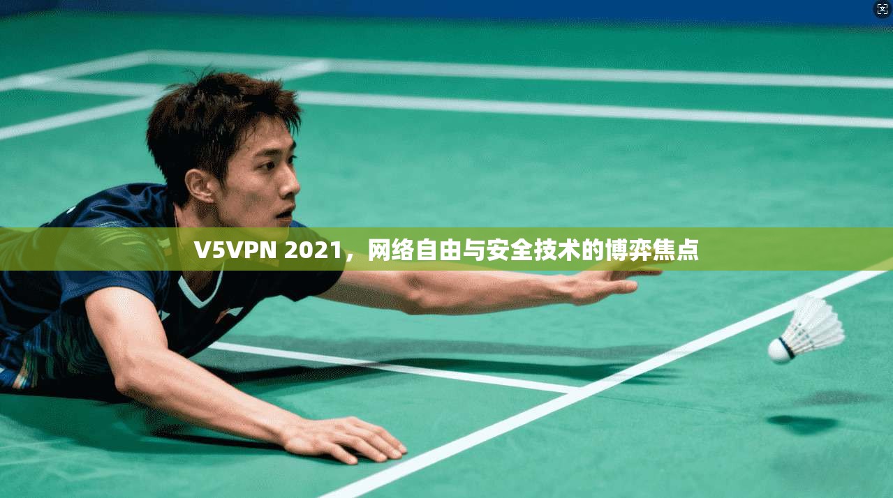 V5VPN 2021，网络自由与安全技术的博弈焦点
