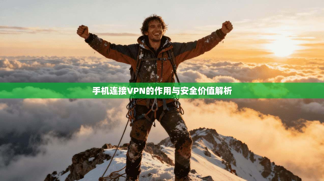 手机连接VPN的作用与安全价值解析