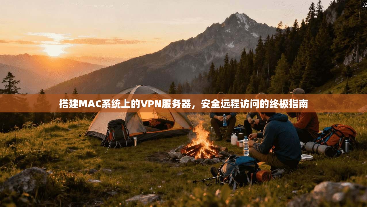 搭建MAC系统上的VPN服务器，安全远程访问的终极指南