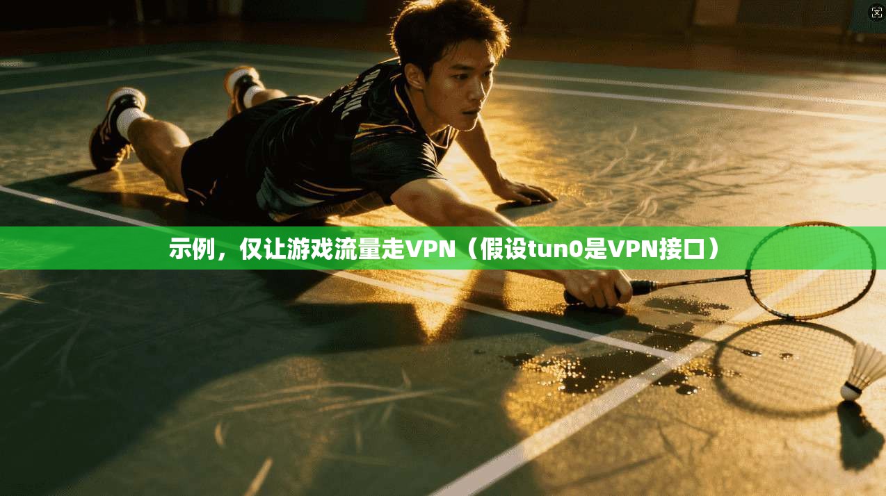 示例，仅让游戏流量走VPN（假设tun0是VPN接口）