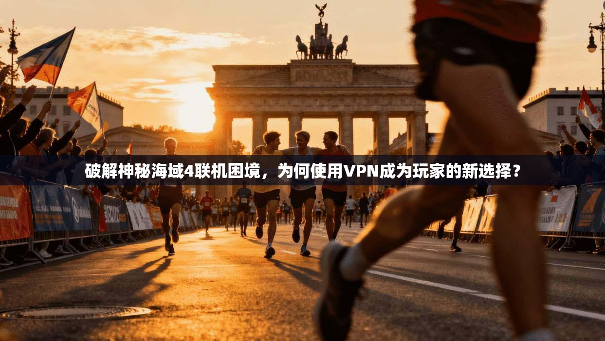 破解神秘海域4联机困境,为何使用VPN成为玩家的新选择? 破解神秘海域4联机困境,为何使用VPN成为玩家的新选择?