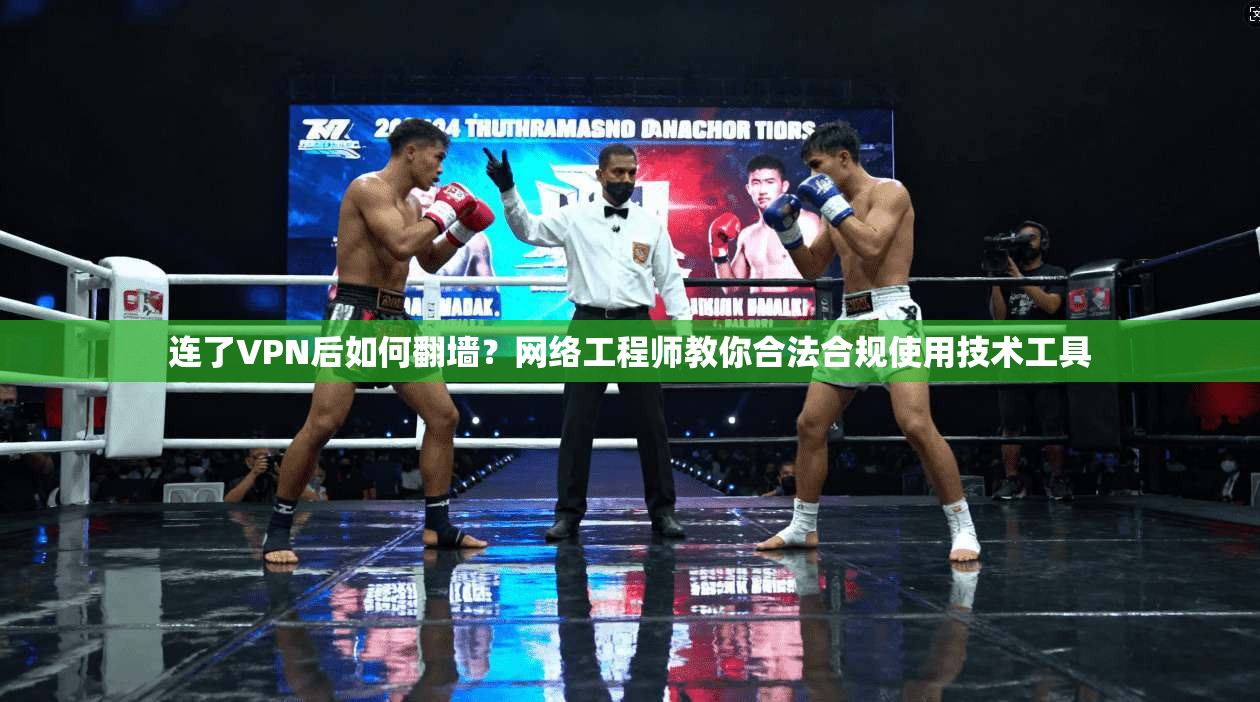 连了VPN后如何翻墙？网络工程师教你合法合规使用技术工具