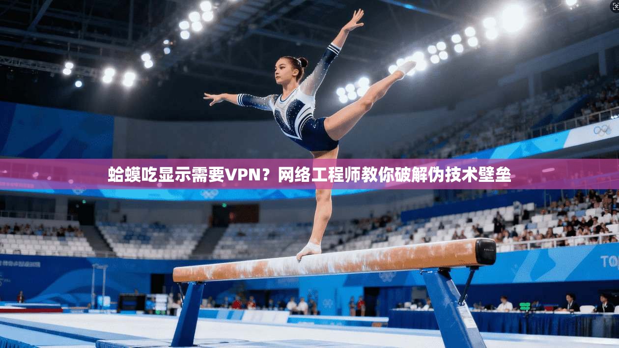 蛤蟆吃显示需要VPN？网络工程师教你破解伪技术壁垒