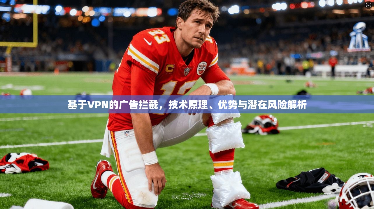 基于VPN的广告拦截，技术原理、优势与潜在风险解析