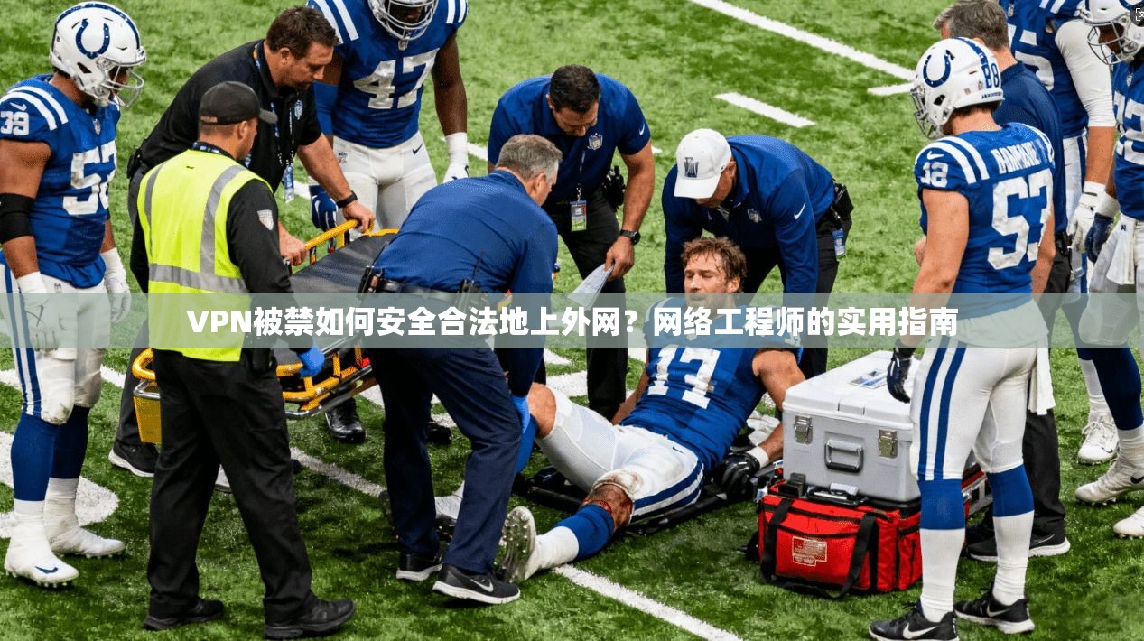 VPN被禁如何安全合法地上外网？网络工程师的实用指南