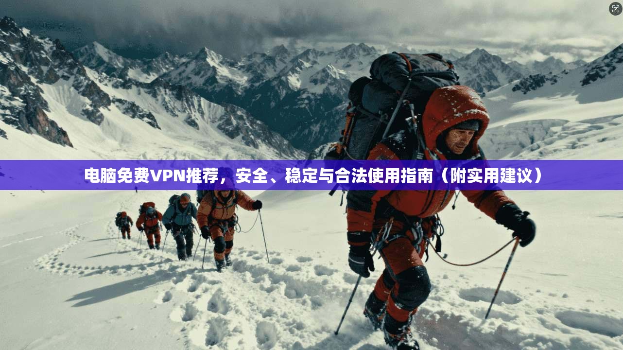 电脑免费VPN推荐，安全、稳定与合法使用指南（附实用建议）