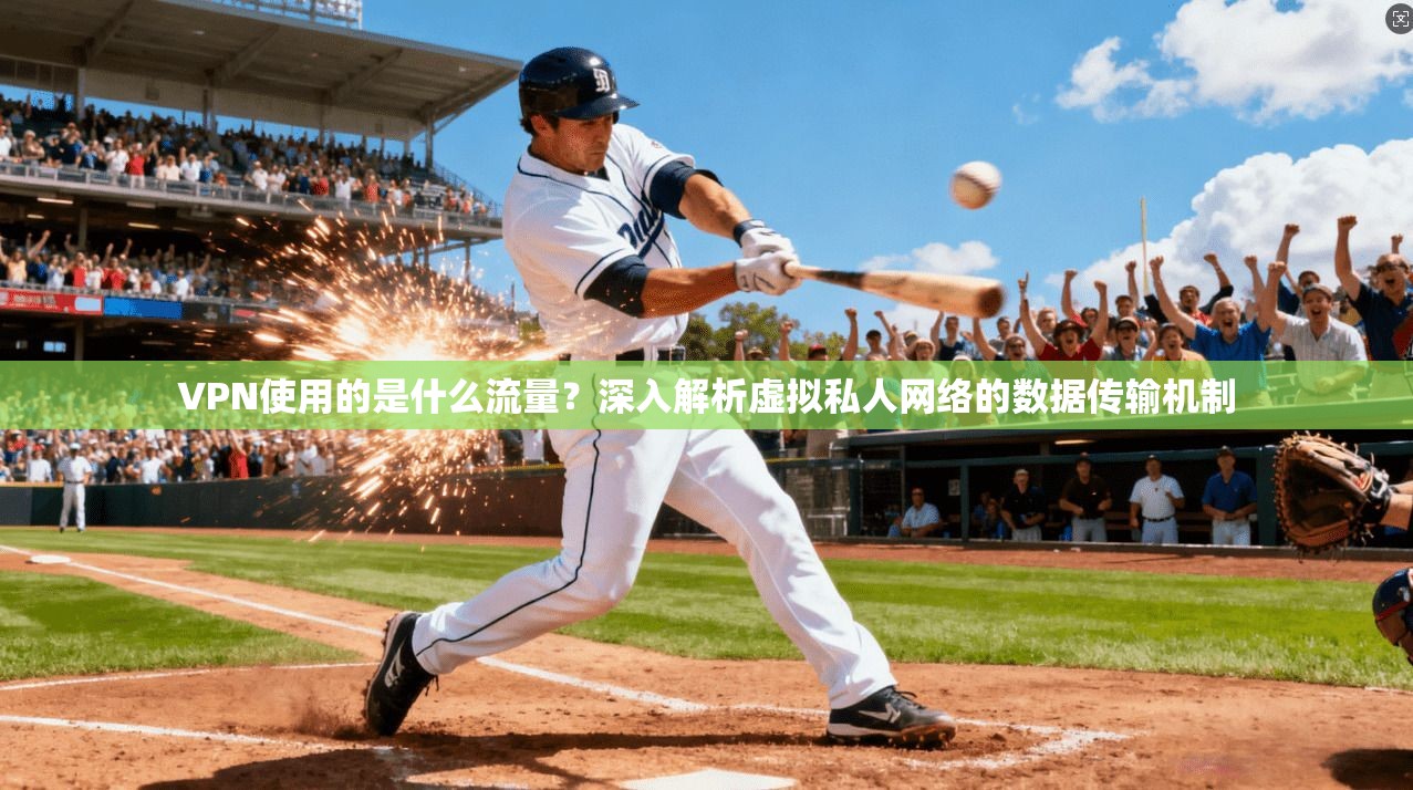 VPN使用的是什么流量？深入解析虚拟私人网络的数据传输机制