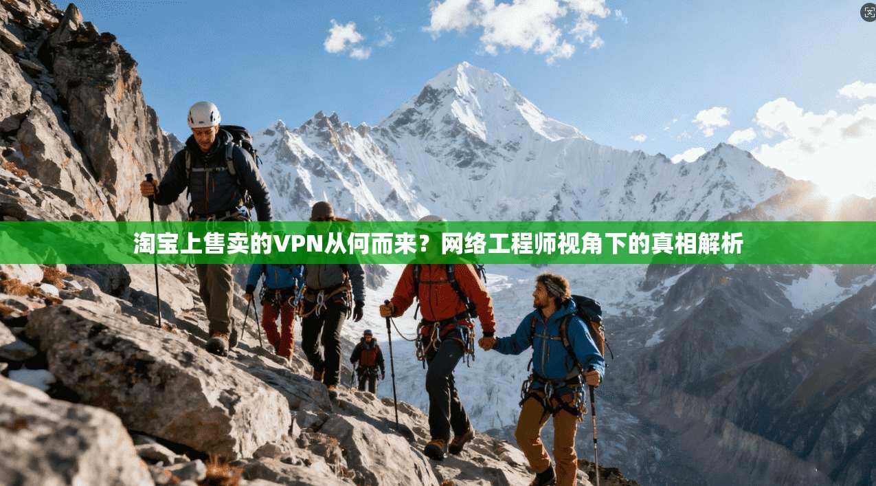 淘宝上售卖的VPN从何而来?网络工程师视角下的真相解析 淘宝上售卖的VPN从何而来?网络工程师视角下的真相解析
