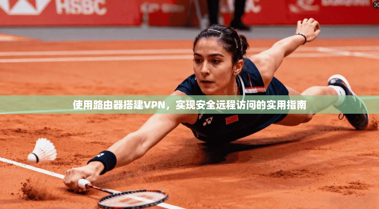 使用路由器搭建VPN，实现安全远程访问的实用指南