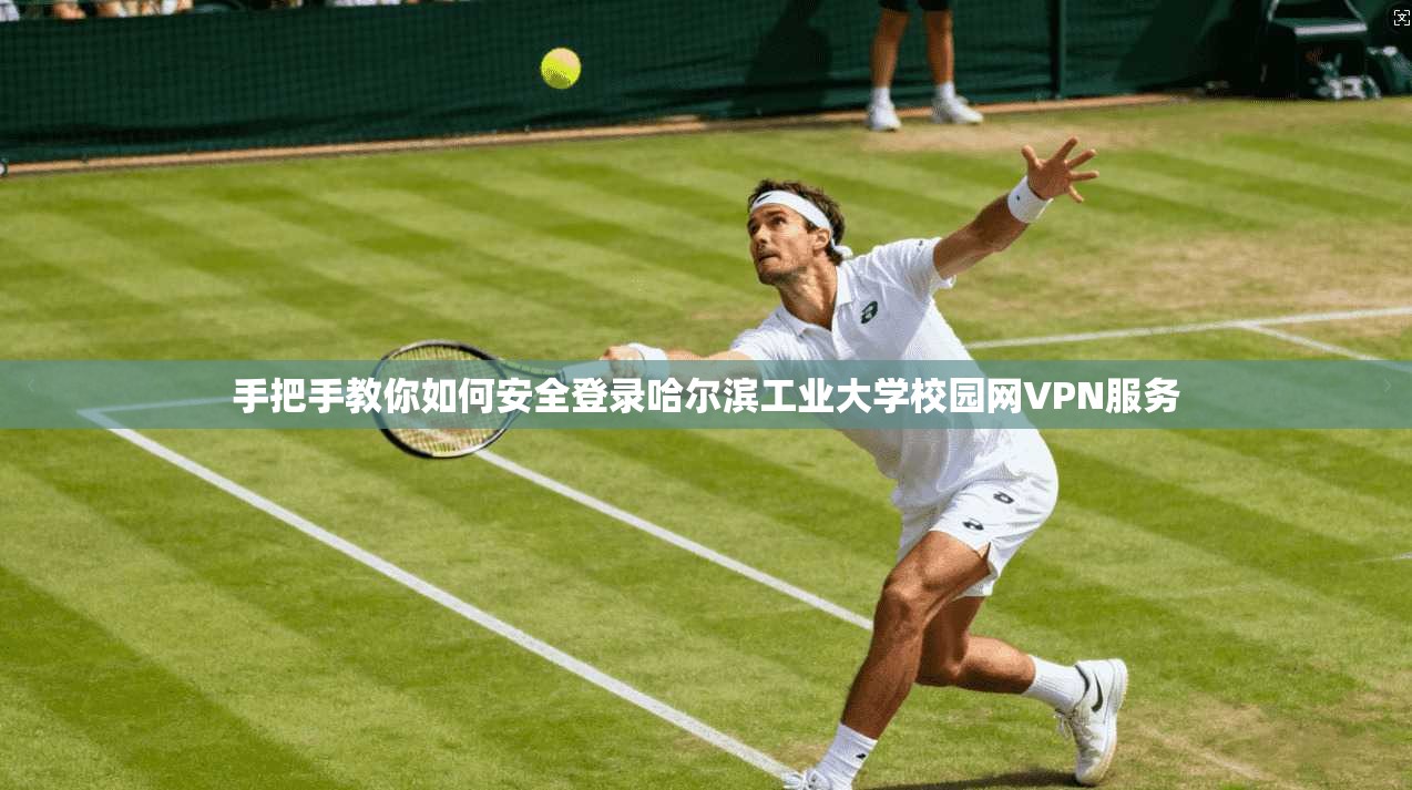 手把手教你如何安全登录哈尔滨工业大学校园网VPN服务