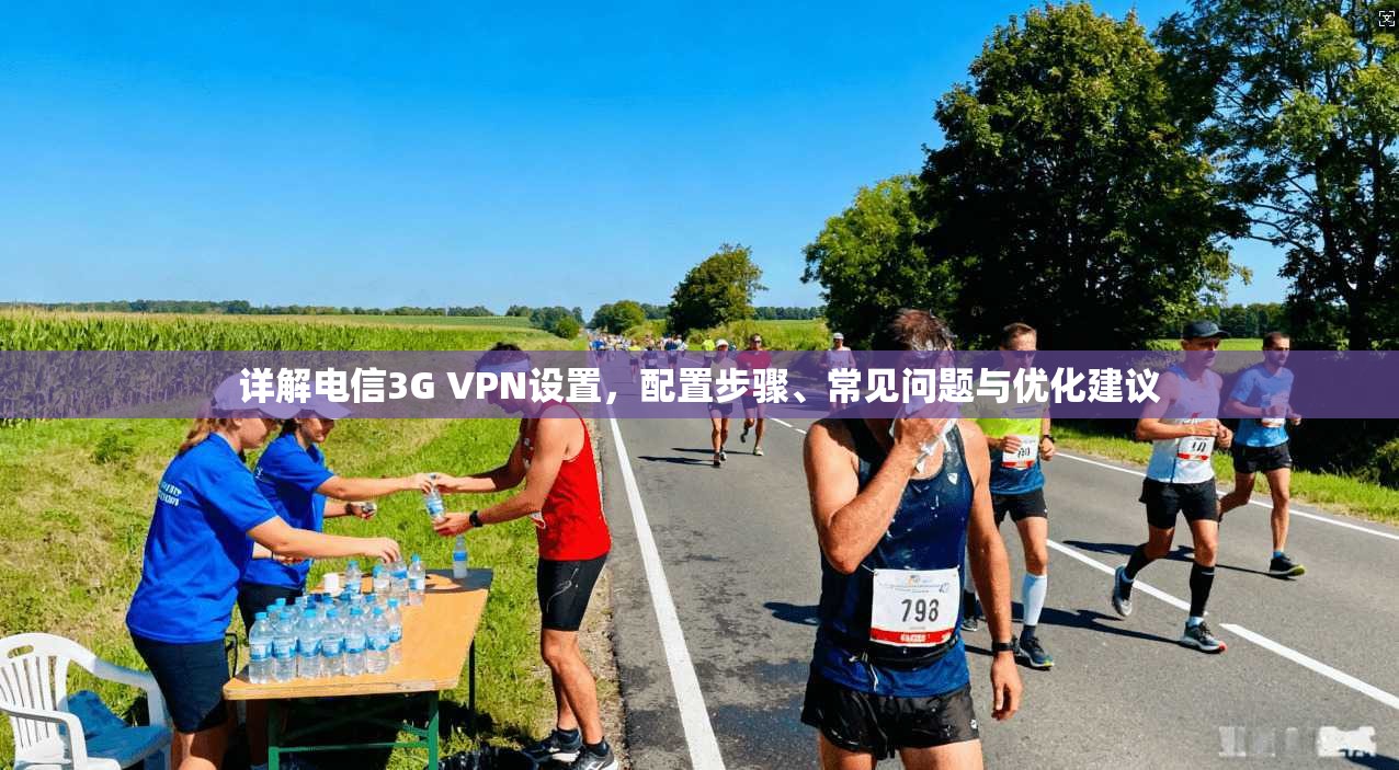 详解电信3G VPN设置，配置步骤、常见问题与优化建议