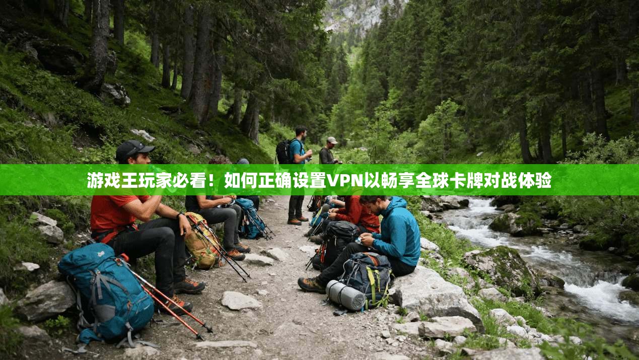 游戏王玩家必看！如何正确设置VPN以畅享全球卡牌对战体验