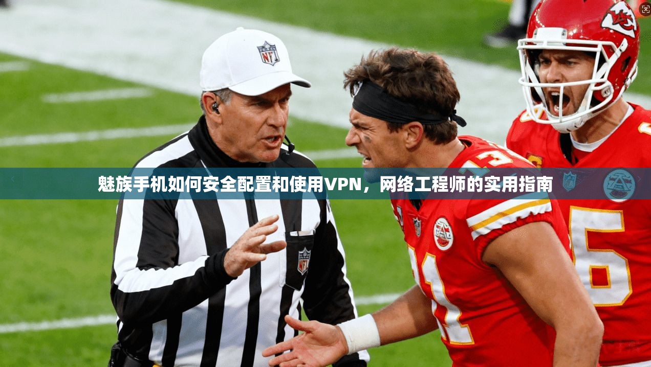 魅族手机如何安全配置和使用VPN,网络工程师的实用指南 魅族手机如何安全配置和使用VPN,网络工程师的实用指南