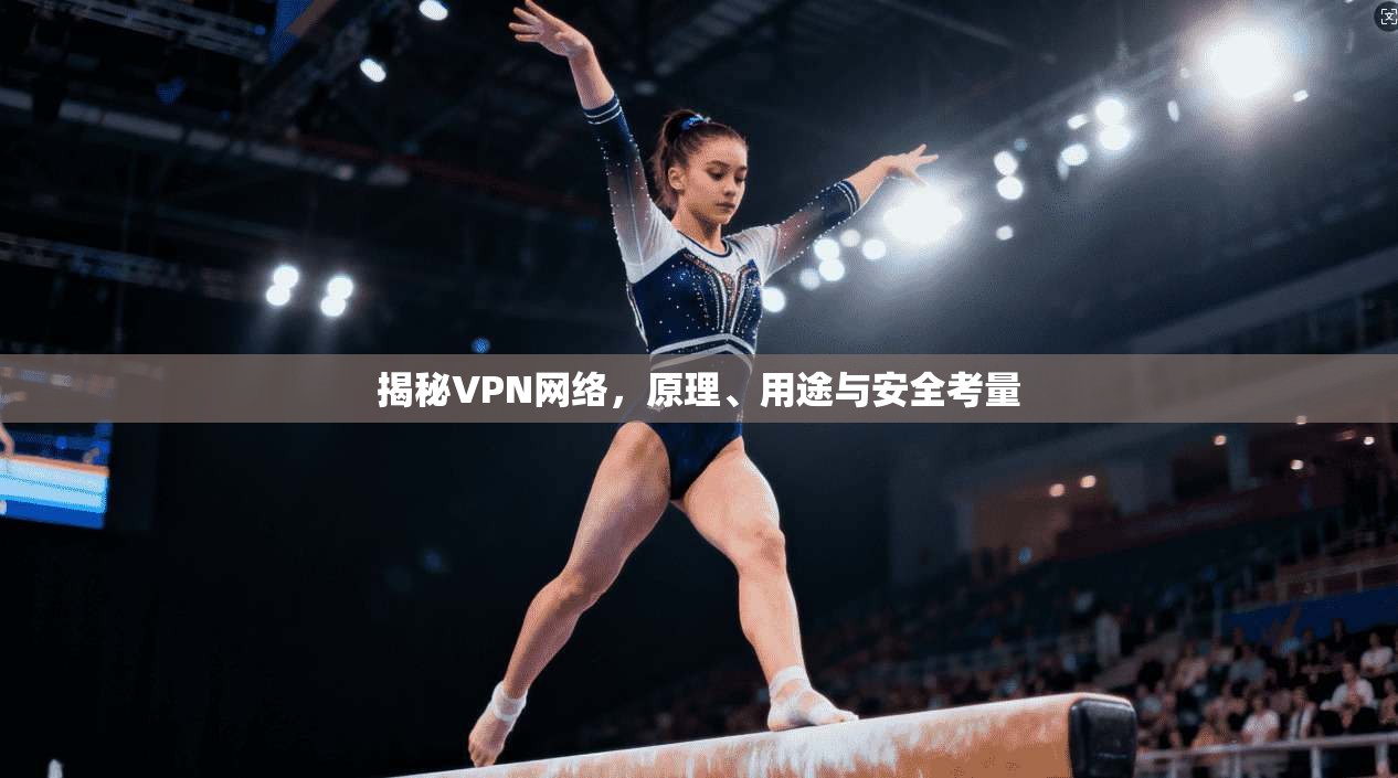 揭秘VPN网络，原理、用途与安全考量
